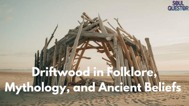 Driftwood in Folklore, Mythology, and Ancient Beliefs