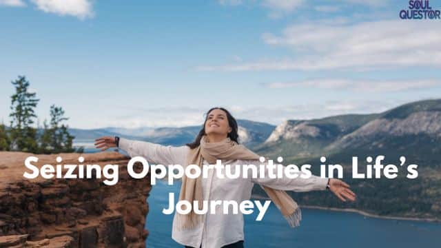 Seizing Opportunities in Life’s Journey